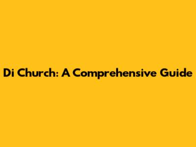 Di Church: A Comprehensive Guide