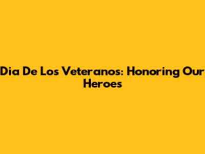Dia De Los Veteranos: Honoring Our Heroes