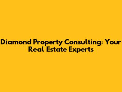 Diamond Property Consulting: Your Real Estate Experts
