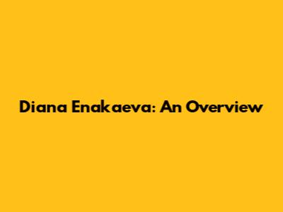 Diana Enakaeva: An Overview