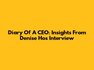 Diary Of A CEO: Insights From Denise Ho's Interview