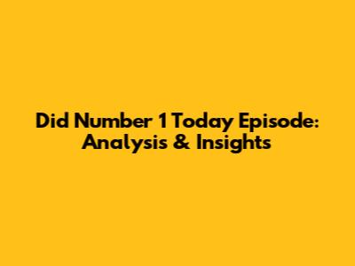 Did Number 1 Today Episode: Analysis & Insights