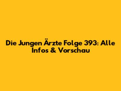 Die Jungen Ärzte Folge 393: Alle Infos & Vorschau