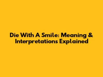 Die With A Smile: Meaning & Interpretations Explained