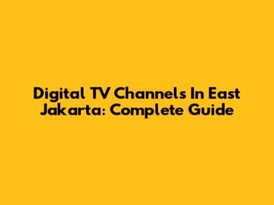Digital TV Channels In East Jakarta: Complete Guide