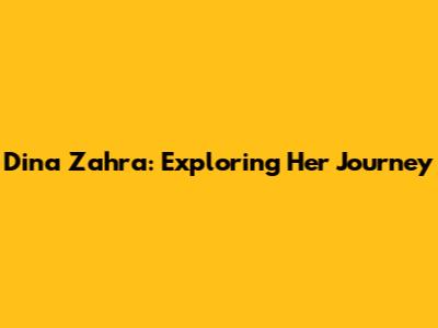 Dina Zahra: Exploring Her Journey