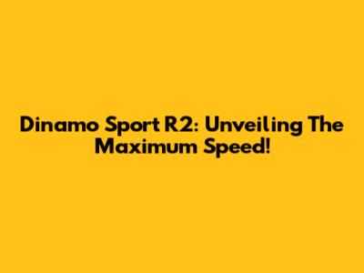 Dinamo Sport R2: Unveiling The Maximum Speed!