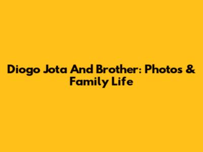 Diogo Jota And Brother: Photos & Family Life