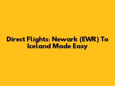 Direct Flights: Newark (EWR) To Iceland Made Easy
