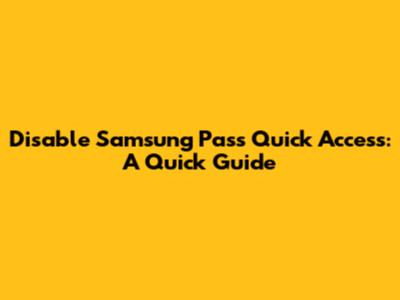 Disable Samsung Pass Quick Access: A Quick Guide