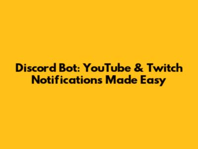 Discord Bot: YouTube & Twitch Notifications Made Easy