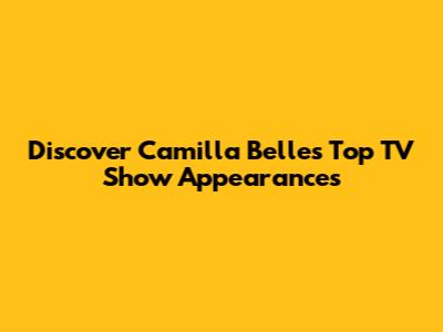 Discover Camilla Belle's Top TV Show Appearances