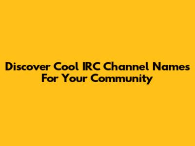 Discover Cool IRC Channel Names For Your Community