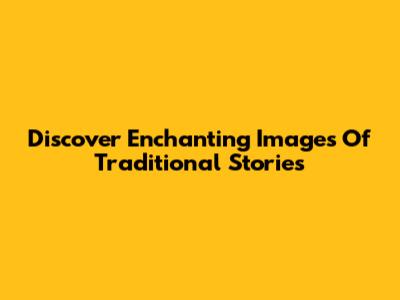 Discover Enchanting Images Of Traditional Stories