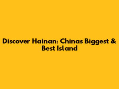 Discover Hainan: China's Biggest & Best Island