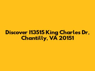 Discover I13515 King Charles Dr, Chantilly, VA 20151
