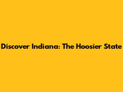 Discover Indiana: The Hoosier State