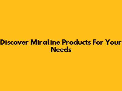 Discover Miraline Products For Your Needs