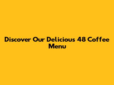 Discover Our Delicious 48 Coffee Menu
