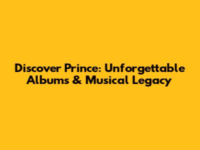 Discover Prince: Unforgettable Albums & Musical Legacy