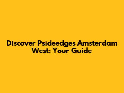 Discover Psideedges Amsterdam West: Your Guide