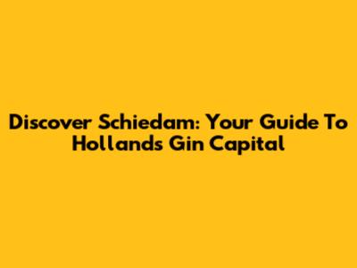 Discover Schiedam: Your Guide To Holland's Gin Capital