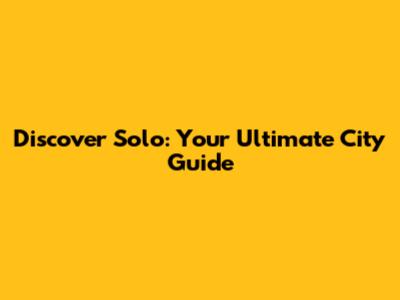 Discover Solo: Your Ultimate City Guide