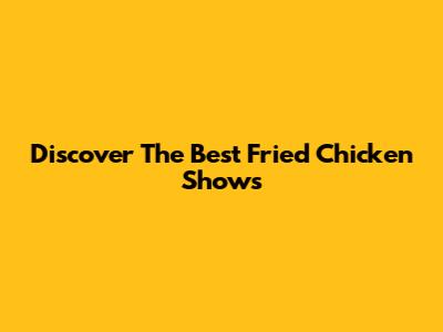 Discover The Best Fried Chicken Shows