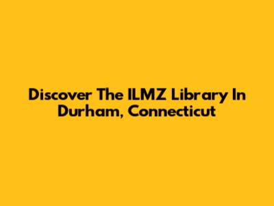 Discover The ILMZ Library In Durham, Connecticut