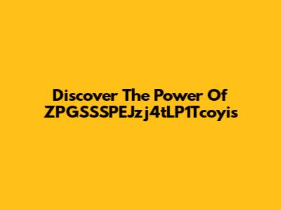 Discover The Power Of ZPGSSSPEJzj4tLP1Tcoyis