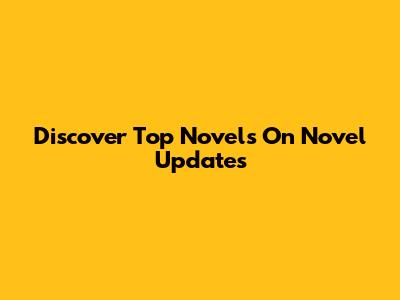 Discover Top Novels On Novel Updates