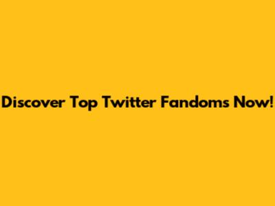 Discover Top Twitter Fandoms Now!