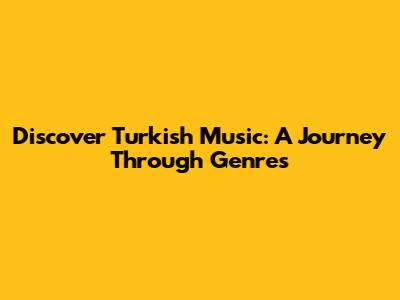 Discover Turkish Music: A Journey Through Genres