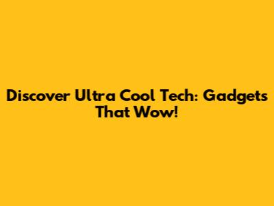 Discover Ultra Cool Tech: Gadgets That Wow!