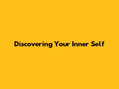 Discovering Your Inner Self