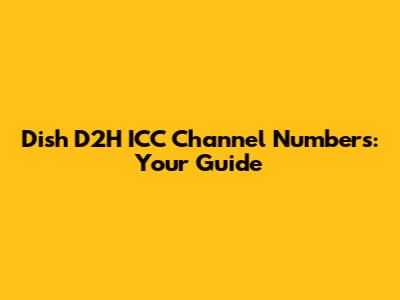 Dish D2H ICC Channel Numbers: Your Guide
