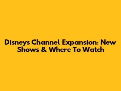Disney's Channel Expansion: New Shows & Where To Watch