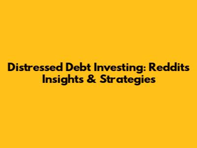 Distressed Debt Investing: Reddit's Insights & Strategies