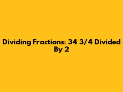 Dividing Fractions: 34 3/4 Divided By 2