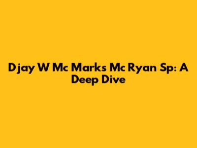 Djay W Mc Marks Mc Ryan Sp: A Deep Dive