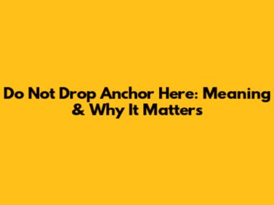 Do Not Drop Anchor Here: Meaning & Why It Matters