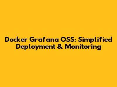 Docker Grafana OSS: Simplified Deployment & Monitoring