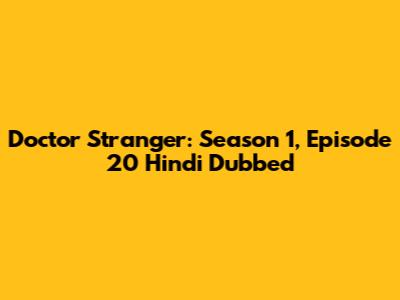 Doctor Stranger: Season 1, Episode 20 Hindi Dubbed