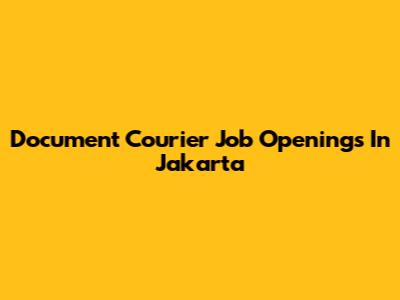 Document Courier Job Openings In Jakarta