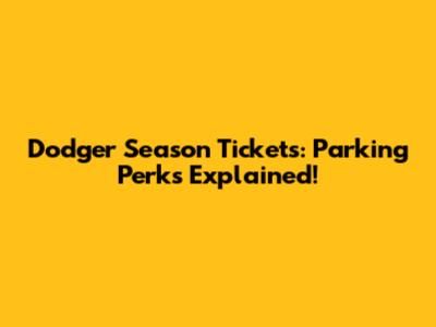Dodger Season Tickets: Parking Perks Explained!