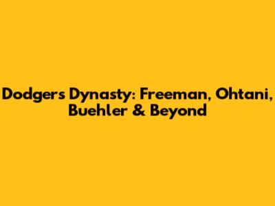 Dodgers' Dynasty: Freeman, Ohtani, Buehler & Beyond