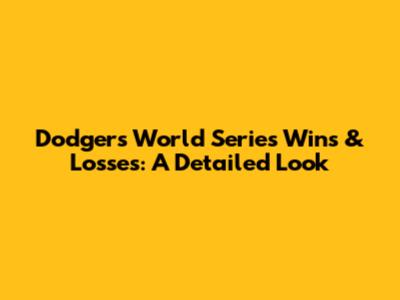 Dodgers' World Series Wins & Losses: A Detailed Look