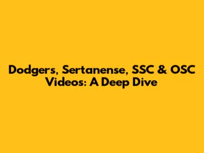 Dodgers, Sertanense, SSC & OSC Videos: A Deep Dive