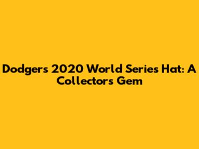 Dodgers 2020 World Series Hat: A Collector's Gem
