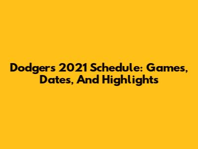 Dodgers 2021 Schedule: Games, Dates, And Highlights